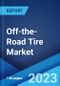 Off-the-Road Tire Market: Global Industry Trends, Share, Size, Growth, Opportunity and Forecast 2023-2028 - Product Thumbnail Image