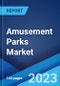Amusement Parks Market: Global Industry Trends, Share, Size, Growth, Opportunity and Forecast 2023-2028 - Product Image