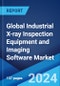 Global Industrial X-ray Inspection Equipment and Imaging Software Market Report by Image Type, Technology, Offering, End Use Industry, and Region 2024-2032 - Product Image