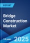 Bridge Construction Market: Global Industry Trends, Share, Size, Growth, Opportunity and Forecast 2023-2028 - Product Thumbnail Image