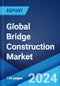 Global Bridge Construction Market Report by Type, Material, Application, and Region 2024-2032 - Product Image