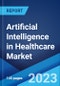 Artificial Intelligence in Healthcare Market: Global Industry Trends, Share, Size, Growth, Opportunity and Forecast 2023-2028 - Product Image
