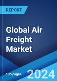 Global Air Freight Market Report by Service, Destination, End User, and Region 2024-2032- Product Image