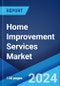 Home Improvement Services Market: Global Industry Trends, Share, Size, Growth, Opportunity and Forecast 2023-2028 - Product Thumbnail Image