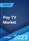 Pay TV Market: Global Industry Trends, Share, Size, Growth, Opportunity and Forecast 2023-2028 - Product Image
