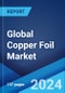 Global Copper Foil Market Report by Product Type, Application, End Use Industry, and Region 2024-2032 - Product Image