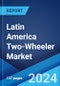 Latin America Two-Wheeler Market Report by Vehicle Type, Fuel Type, Engine Capacity, Technology, and Country 2024-2032 - Product Image