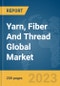 Yarn, Fiber And Thread Global Market Report 2023 - Product Image