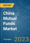 China Mutual Funds Market - Growth, Trends, COVID-19 Impact, and Forecasts (2023 - 2028)- Product Image