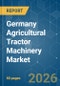 Germany Agricultural Tractor Machinery - Market Share Analysis, Industry Trends & Statistics, Growth Forecasts (2026-2031) - Product Image