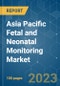 Asia Pacific Fetal and Neonatal Monitoring Market - Growth, Trends, COVID-19 Impact, and Forecasts (2023 - 2028) - Product Image