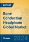 Bone Conduction Headphone Global Market Insights 2024, Analysis and Forecast to 2029, by Manufacturers, Regions, Technology, Application, Product Type - Product Thumbnail Image