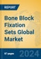 Bone Block Fixation Sets Global Market Insights 2024, Analysis and Forecast to 2029, by Manufacturers, Regions, Technology, Application, and Product Type - Product Image