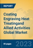 Coating Engraving Heat Treatingand Allied Activities Global Market Insights 2023, Analysis and Forecast to 2028, by Market Participants, Regions, Technology, Application, Product Type- Product Image