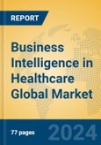 Business Intelligence in Healthcare Global Market Insights 2024, Analysis and Forecast to 2029, by Market Participants, Regions, Technology, Application, Product Type- Product Image