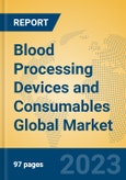 Blood Processing Devices and Consumables Global Market Insights 2023, Analysis and Forecast to 2028, by Manufacturers, Regions, Technology, Application, Product Type- Product Image