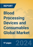 Blood Processing Devices and Consumables Global Market Insights 2023, Analysis and Forecast to 2028, by Manufacturers, Regions, Technology, Application, Product Type- Product Image