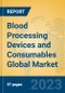 Blood Processing Devices and Consumables Global Market Insights 2023, Analysis and Forecast to 2028, by Manufacturers, Regions, Technology, Application, Product Type - Product Image