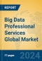 Big Data Professional Services Global Market Insights 2024, Analysis and Forecast to 2029, by Market Participants, Regions, Technology - Product Image