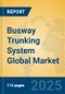 Busway Trunking System Global Market Insights 2024, Analysis and Forecast to 2029, by Manufacturers, Regions, Technology, Application, Product Type - Product Image