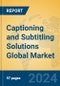 Captioning and Subtitling Solutions Global Market Insights 2024, Analysis and Forecast to 2029, by Market Participants, Regions, Technology, Product Type - Product Image