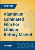 Aluminum Laminated Film For Lithium Battery Market Insights 2024, Analysis and Forecast to 2029, by Manufacturers, Regions, Technology, Application- Product Image