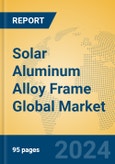 Solar Aluminum Alloy Frame Global Market Insights 2024, Analysis and Forecast to 2029, by Manufacturers, Regions, Technology, Product Type- Product Image