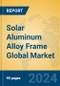 Solar Aluminum Alloy Frame Global Market Insights 2024, Analysis and Forecast to 2029, by Manufacturers, Regions, Technology, Product Type - Product Image