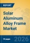 Solar Aluminum Alloy Frame Market Insights, Analysis and Forecast 2026-2031 - Product Thumbnail Image