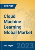Cloud Machine Learning Global Market Insights 2023, Analysis and Forecast to 2028, by Market Participants, Regions, Technology, Application, Product Type- Product Image
