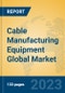 Cable Manufacturing Equipment Global Market Insights 2023, Analysis and Forecast to 2028, by Manufacturers, Regions, Technology, Application, Product Type - Product Image