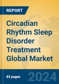 Circadian Rhythm Sleep Disorder Treatment Global Market Insights 2024, Analysis and Forecast to 2029, by Manufacturers, Regions, Technology, Application- Product Image