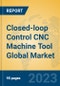 Closed-loop Control CNC Machine Tool Global Market Insights 2023, Analysis and Forecast to 2028, by Manufacturers, Regions, Technology, Product Type - Product Thumbnail Image