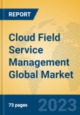 Cloud Field Service Management Global Market Insights 2023, Analysis and Forecast to 2028, by Market Participants, Regions, Technology, Application, Product Type- Product Image