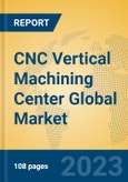CNC Vertical Machining Center Global Market Insights 2023, Analysis and Forecast to 2028, by Manufacturers, Regions, Technology, Product Type- Product Image