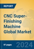 CNC Super-Finishing Machine Global Market Insights 2024, Analysis and Forecast to 2029, by Manufacturers, Regions, Technology, Application, and Product Type- Product Image
