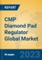 CMP Diamond Pad Regulator Global Market Insights 2023, Analysis and Forecast to 2028, by Manufacturers, Regions, Technology, Application, Product Type - Product Image