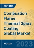 Combustion Flame Thermal Spray Coating Global Market Insights 2023, Analysis and Forecast to 2028, by Manufacturers, Regions, Technology, Product Type- Product Image