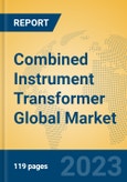 Combined Instrument Transformer Global Market Insights 2023, Analysis and Forecast to 2028, by Manufacturers, Regions, Technology, Application, Product Type- Product Image