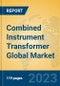 Combined Instrument Transformer Global Market Insights 2023, Analysis and Forecast to 2028, by Manufacturers, Regions, Technology, Application, Product Type - Product Image
