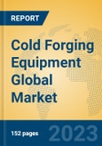 Cold Forging Equipment Global Market Insights 2023, Analysis and Forecast to 2028, by Manufacturers, Regions, Technology, Application- Product Image