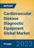 Cardiovascular Disease Diagnostic Equipment Global Market Insights 2023, Analysis and Forecast to 2028, by Manufacturers, Regions, Technology, Application, Product Type- Product Image