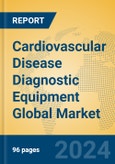 Cardiovascular Disease Diagnostic Equipment Global Market Insights 2023, Analysis and Forecast to 2028, by Manufacturers, Regions, Technology, Application, Product Type- Product Image