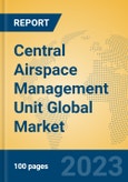 Central Airspace Management Unit Global Market Insights 2023, Analysis and Forecast to 2028, by Manufacturers, Regions, Technology, Application, Product Type- Product Image