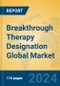 Breakthrough Therapy Designation Global Market Insights 2023, Analysis and Forecast to 2028, by Manufacturers, Regions, Technology, Application - Product Image