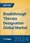 Breakthrough Therapy Designation Global Market Insights 2024, Analysis and Forecast to 2029, by Manufacturers, Regions, Technology, Application - Product Image