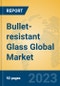 Bullet-resistant Glass Global Market Insights 2023, Analysis and Forecast to 2028, by Manufacturers, Regions, Technology, Application, Product Type - Product Image