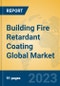 Building Fire Retardant Coating Global Market Insights 2023, Analysis and Forecast to 2028, by Manufacturers, Regions, Technology, Application, Product Type - Product Image