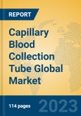 Capillary Blood Collection Tube Global Market Insights 2023, Analysis and Forecast to 2028, by Manufacturers, Regions, Technology, Application, Product Type- Product Image