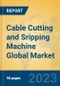 Cable Cutting and Sripping Machine Global Market Insights 2023, Analysis and Forecast to 2028, by Manufacturers, Regions, Technology, Application, Product Type - Product Thumbnail Image